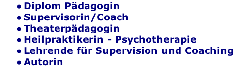 Diplom Pdagogin Supervisorin/Coach Theaterpdagogin Heilpraktikerin - Psychotherapie Lehrende fr Supervision und Coaching  Autorin