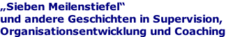 Sieben Meilenstiefel  und andere Geschichten in Supervision,  Organisationsentwicklung und Coaching
